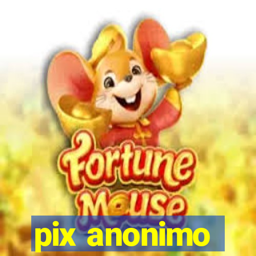 pix anonimo